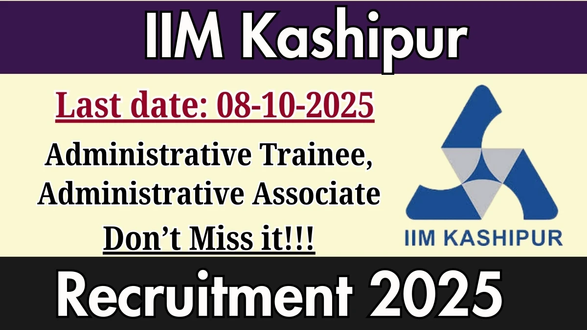 IIM Kashipur Recruitment 2025 – Walk in for Administrative Trainee, Administrative Associate Posts